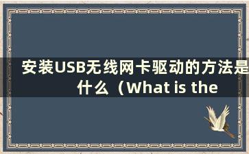 安装USB无线网卡驱动的方法是什么（What is the method to install USB无线网卡驱动）